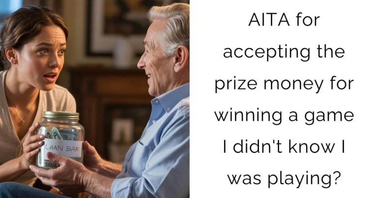 AITA for accepting the prize money for winning a game I didn’t know I was playing?