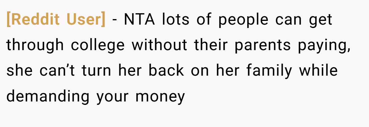 [Reddit User] - NTA lots of people can get through college without their parents paying, she can’t turn her back on her family while demanding your money