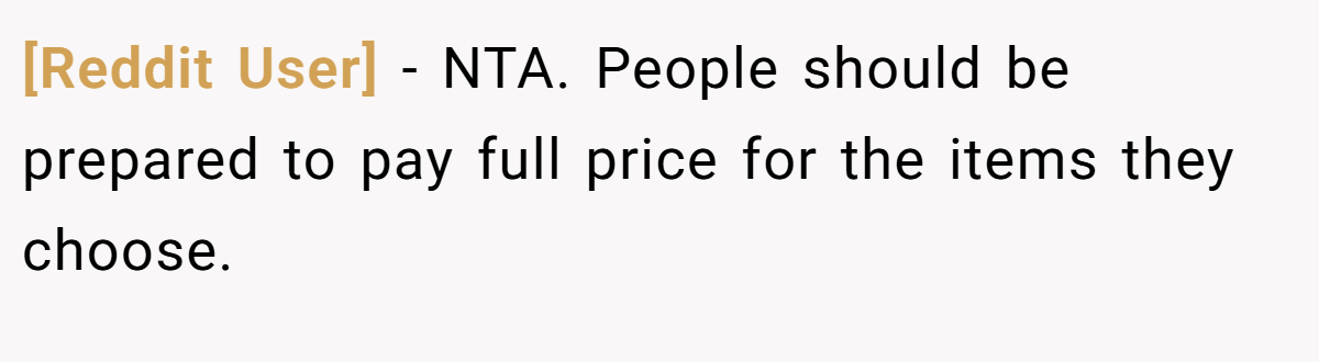 [Reddit User] − NTA. People should be prepared to pay full price for the items they choose.