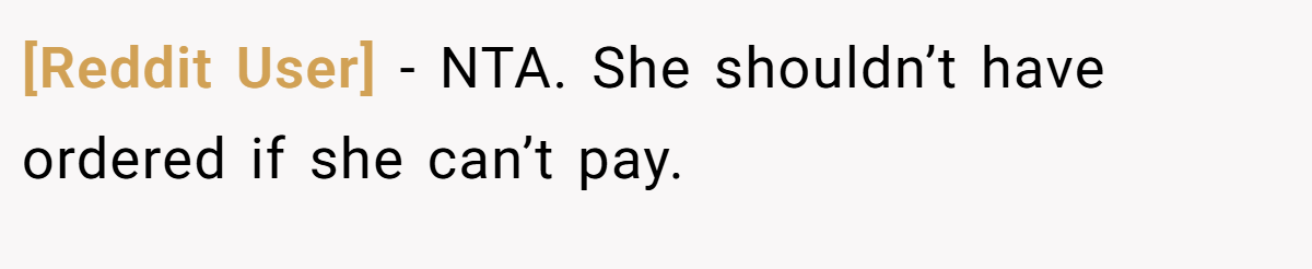 [Reddit User] − NTA. She shouldn’t have ordered if she can’t pay.