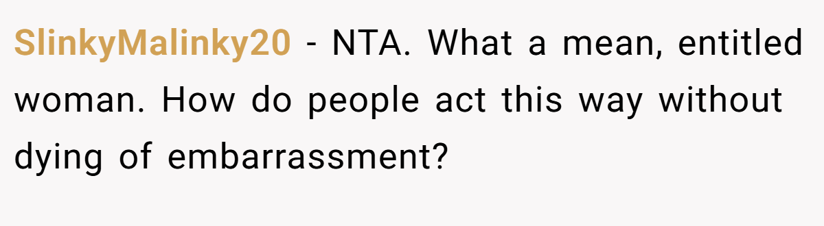SlinkyMalinky20 − NTA. What a mean, entitled woman. How do people act this way without dying of embarrassment?