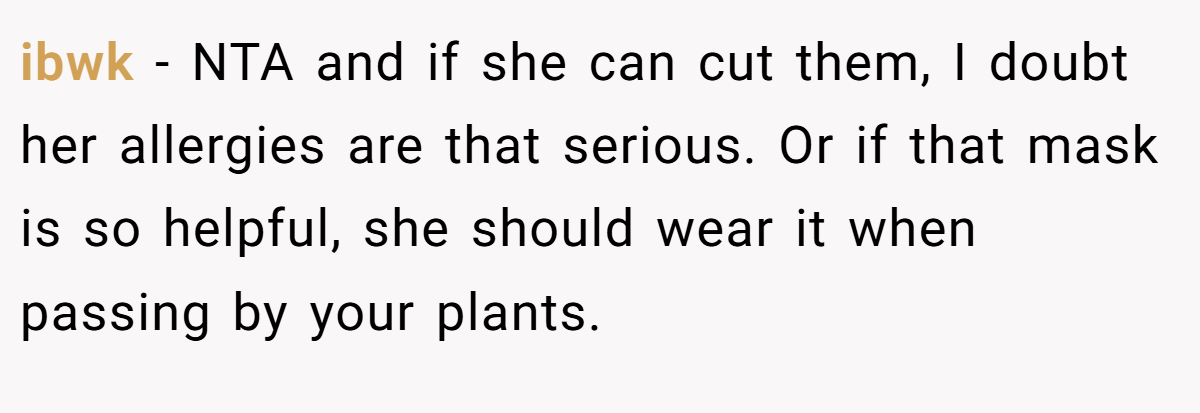 ibwk - NTA and if she can cut them, I doubt her allergies are that serious. Or if that mask is so helpful, she should wear it when passing by your plants.