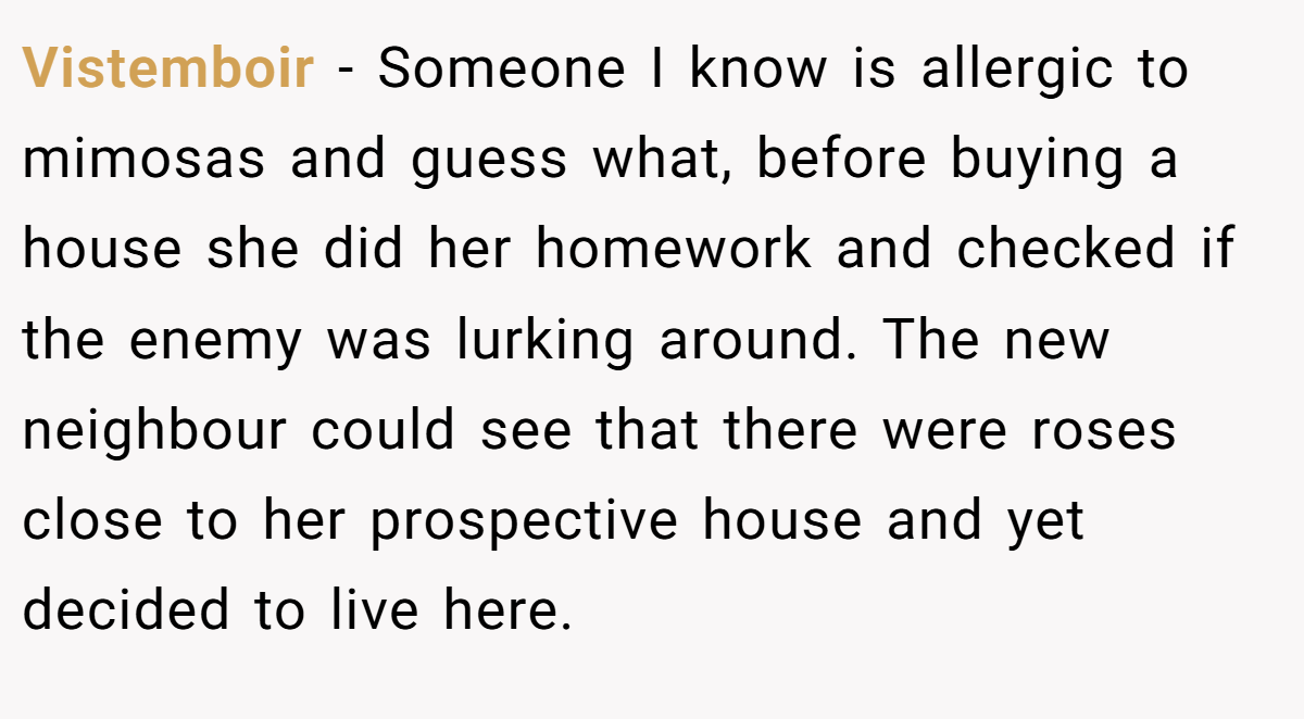 Vistemboir - Someone I know is allergic to mimosas and guess what, before buying a house she did her homework and checked if the enemy was lurking around. The new neighbour could see that there were roses close to her prospective house and yet decided to live here.