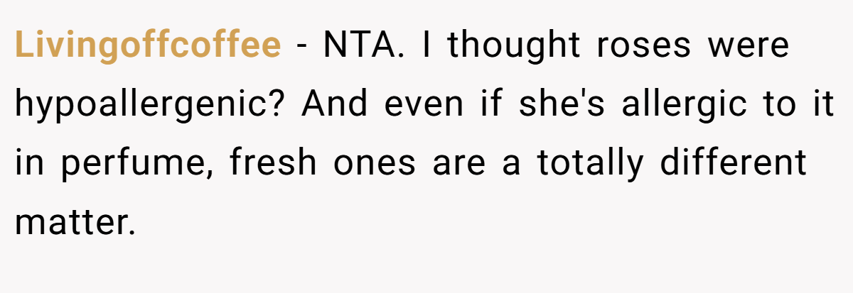 Livingoffcoffee - NTA. I thought roses were hypoallergenic? And even if she's allergic to it in perfume, fresh ones are a totally different matter.
