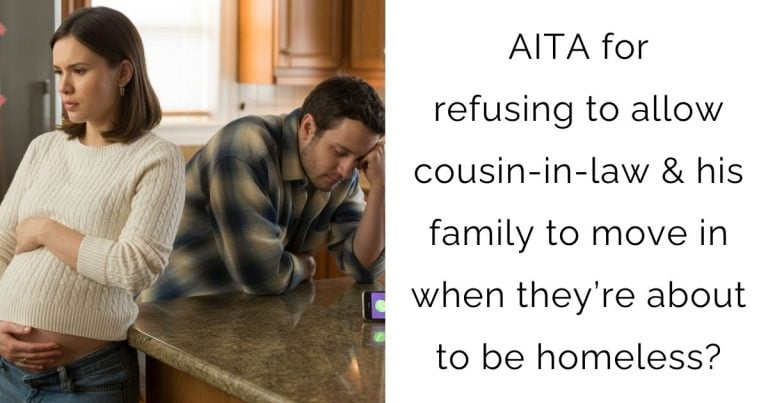 AITA for refusing to allow cousin-in-law & his family to move in when they’re about to be homeless?