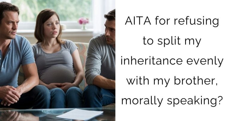 AITA for refusing to split my inheritance evenly with my brother, morally speaking?
