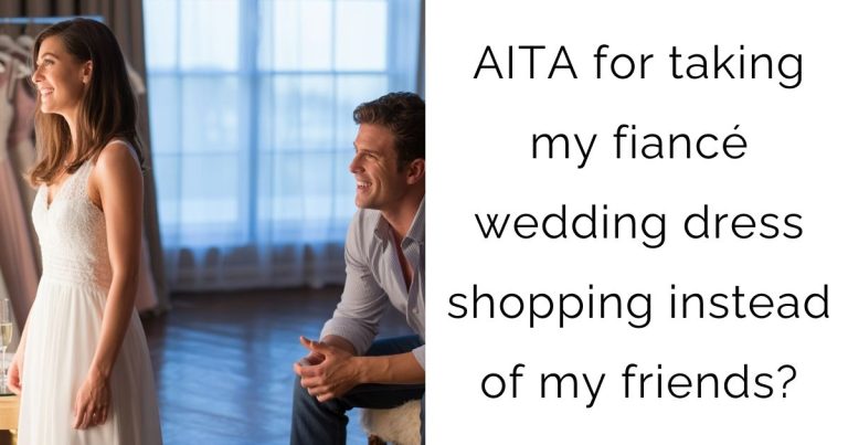 AITA for taking my fiancé wedding dress shopping instead of my friends?