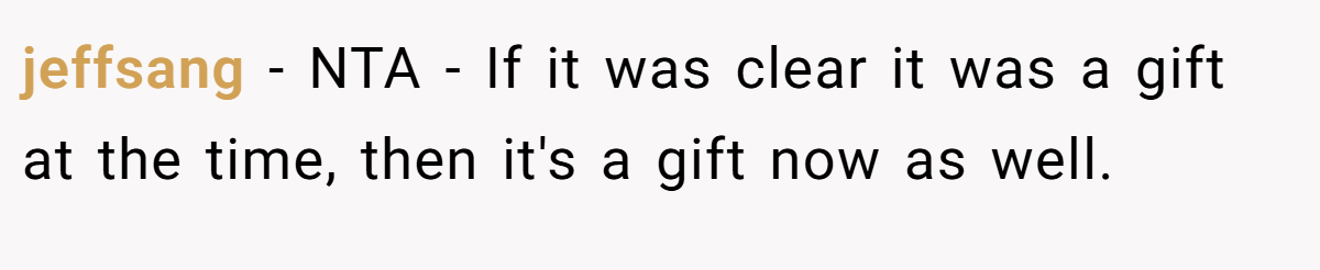 jeffsang − NTA - If it was clear it was a gift at the time, then it's a gift now as well.