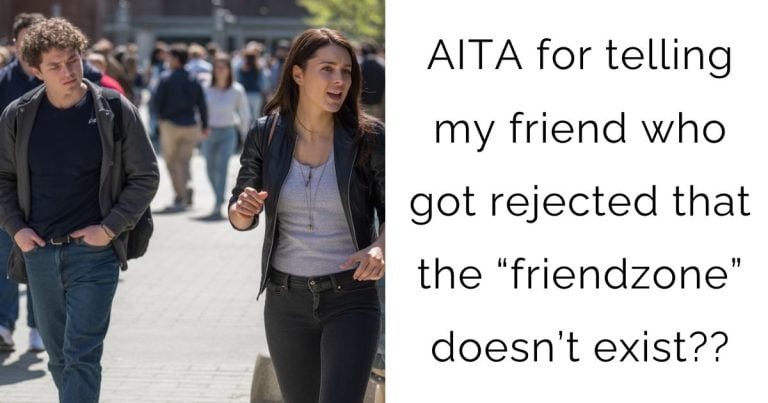 AITA for telling my friend who got rejected that the “friendzone” doesn’t exist??