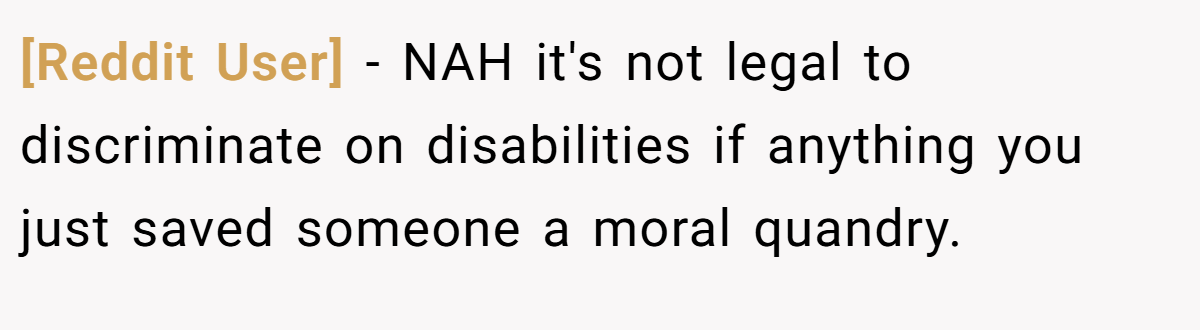 [Reddit User] − NAH it's not legal to discriminate on disabilities if anything you just saved someone a moral quandry.