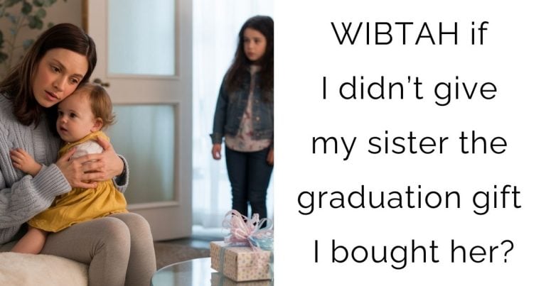 WIBTAH if I didn’t give my sister the graduation gift I bought her?