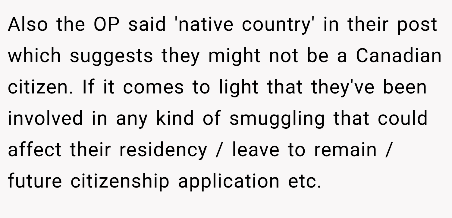 Also the OP said 'native country' in their post which suggests they might not be a Canadian citizen. If it comes to light that they've been involved in any kind of smuggling that could affect their residency / leave to remain / future citizenship application etc.