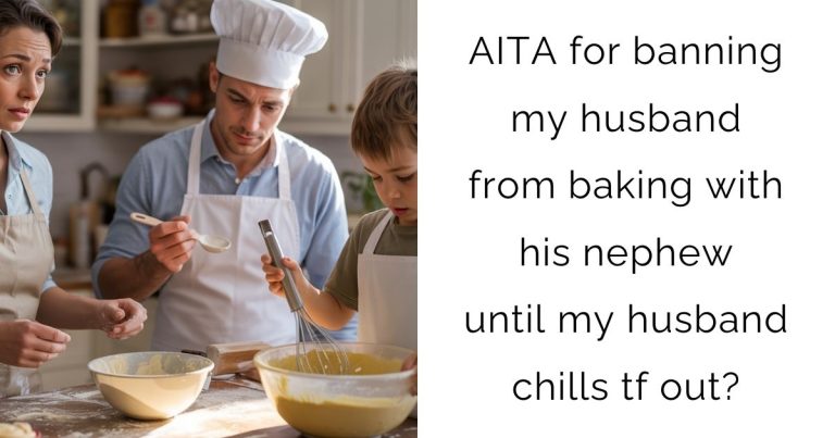 AITA for banning my husband from baking with his nephew until my husband chills tf out?