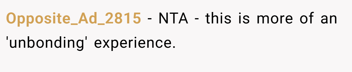 Opposite_Ad_2815 - NTA - this is more of an 'unbonding' experience.