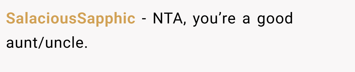 SalaciousSapphic - NTA, you’re a good aunt/uncle.