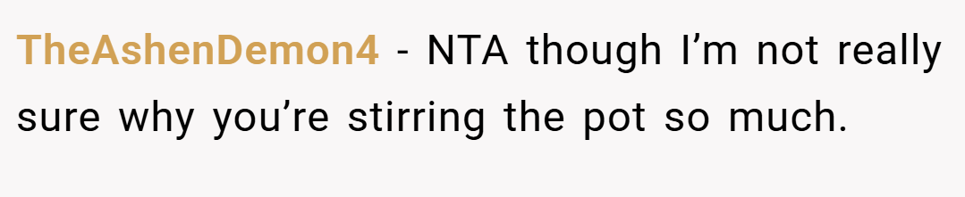 TheAshenDemon4 − NTA though I’m not really sure why you’re stirring the pot so much.
