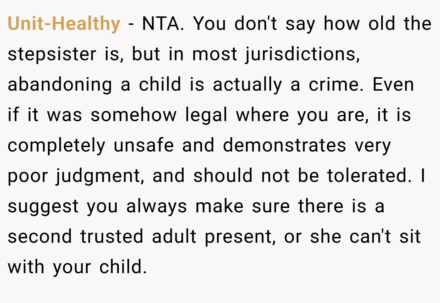 Unit-Healthy − NTA. You don't say how old the stepsister is, but in most jurisdictions, abandoning a child is actually a crime. Even if it was somehow legal where you are, it is completely unsafe and demonstrates very poor judgment, and should not be tolerated. I suggest you always make sure there is a second trusted adult present, or she can't sit with your child.