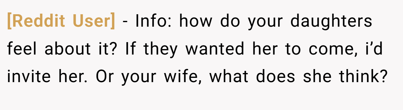 [Reddit User] - Info: how do your daughters feel about it? If they wanted her to come, i’d invite her. Or your wife, what does she think?