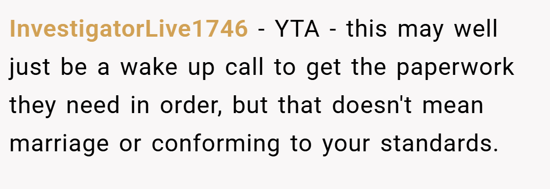 InvestigatorLive1746 − YTA - this may well just be a wake up call to get the paperwork they need in order, but that doesn't mean marriage or conforming to your standards.