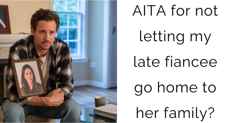 AITA for not letting my late fiancee go home to her family?