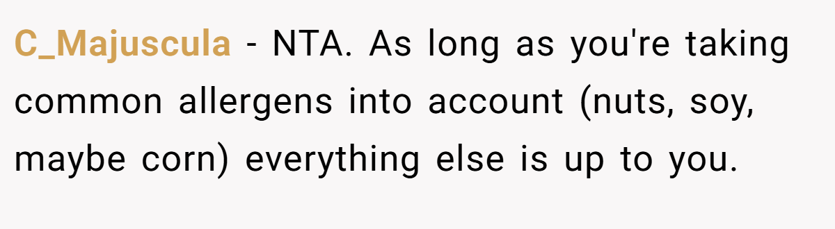 C_Majuscula − NTA. As long as you're taking common allergens into account (nuts, soy, maybe corn) everything else is up to you.