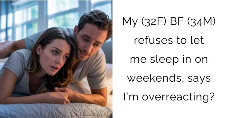 My (32F) BF (34M) refuses to let me sleep in on weekends, says I’m overreacting?