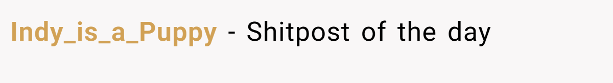 Indy_is_a_Puppy - Shitpost of the day