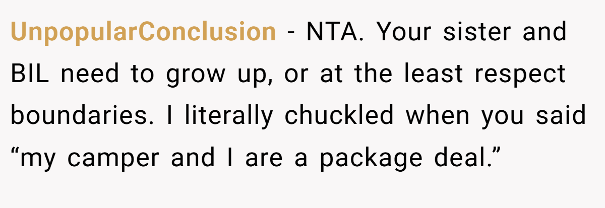 UnpopularConclusion − NTA. Your sister and BIL need to grow up, or at the least respect boundaries. I literally chuckled when you said “my camper and I are a package deal.”