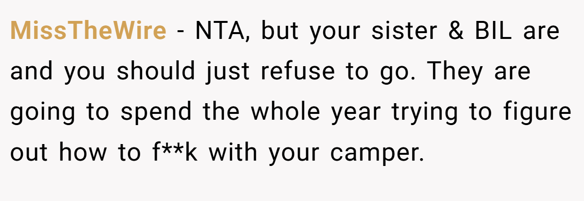 MissTheWire − NTA, but your sister & BIL are and you should just refuse to go. They are going to spend the whole year trying to figure out how to f**k with your camper.