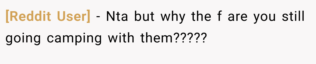 [Reddit User] − Nta but why the f are you still going camping with them?????