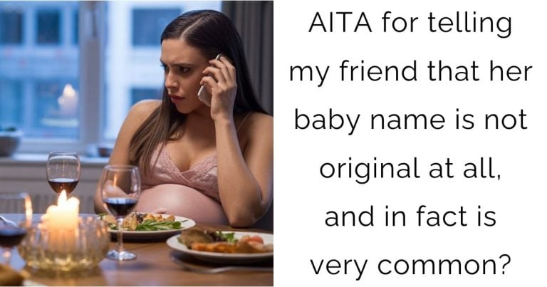 AITA for telling my friend that her baby name is not original at all, and in fact is very common?
