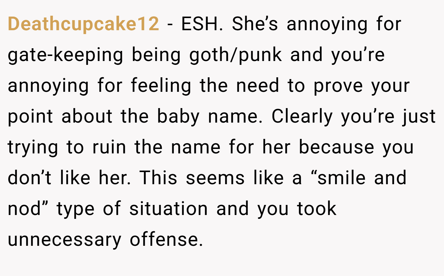 Deathcupcake12 − ESH. She’s annoying for gate-keeping being goth/punk and you’re annoying for feeling the need to prove your point about the baby name. Clearly you’re just trying to ruin the name for her because you don’t like her. This seems like a “smile and nod” type of situation and you took unnecessary offense.