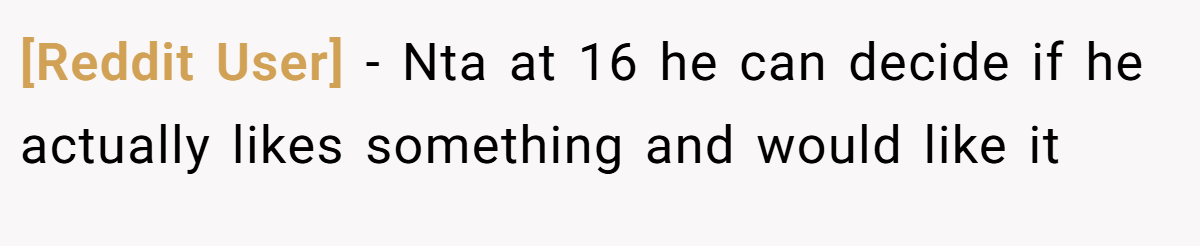 [Reddit User] - Nta at 16 he can decide if he actually likes something and would like it