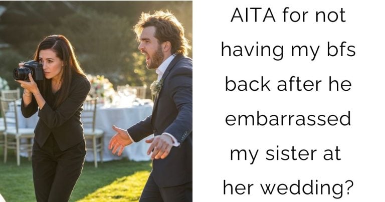 AITA for not having my bfs back after he embarrassed my sister at her wedding?