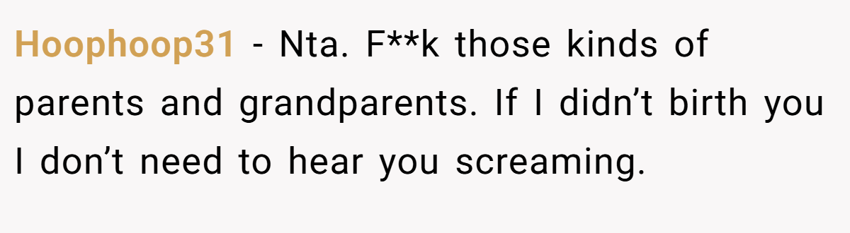 Hoophoop31 - Nta. F**k those kinds of parents and grandparents. If I didn’t birth you I don’t need to hear you screaming.