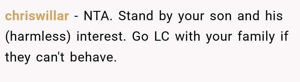 chriswillar − NTA. Stand by your son and his (harmless) interest. Go LC with your family if they can't behave.