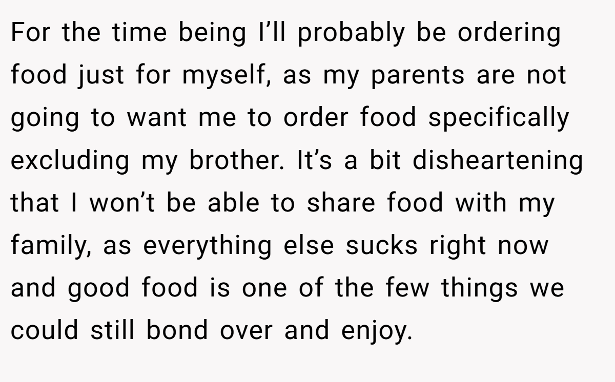 For the time being I’ll probably be ordering food just for myself, as my parents are not going to want me to order food specifically excluding my brother. It’s a bit disheartening that I won’t be able to share food with my family, as everything else sucks right now and good food is one of the few things we could still bond over and enjoy.