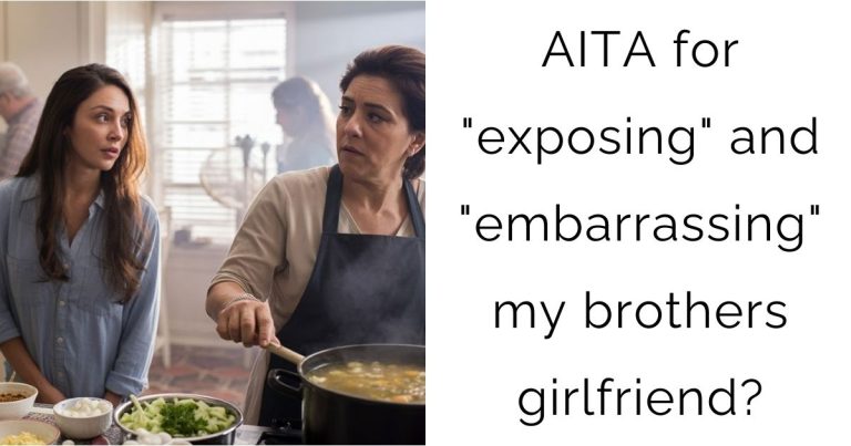 AITA for “exposing” and “embarrassing” my brothers girlfriend?