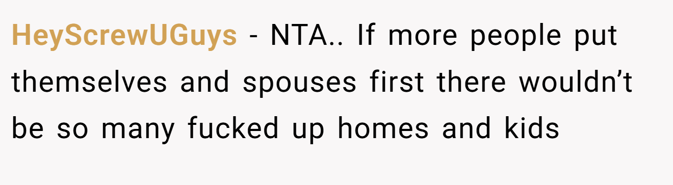 HeyScrewUGuys - NTA.. If more people put themselves and spouses first there wouldn’t be so many fucked up homes and kids