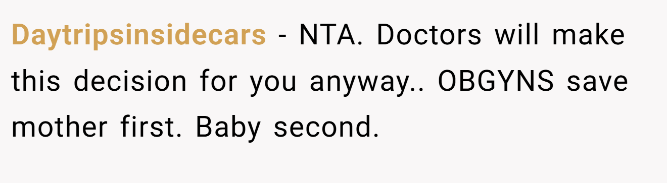 Daytripsinsidecars - NTA. Doctors will make this decision for you anyway.. OBGYNS save mother first. Baby second.