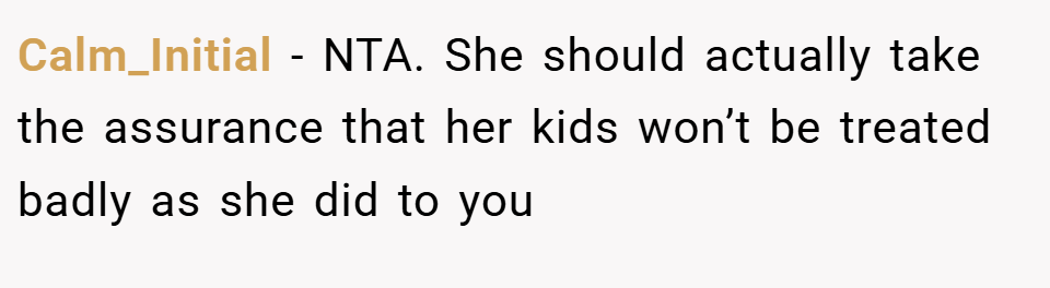 Calm_Initial − NTA. She should actually take the assurance that her kids won’t be treated badly as she did to you