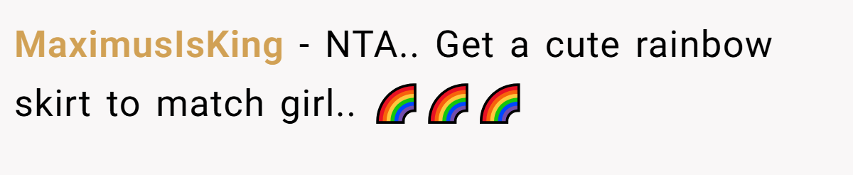MaximusIsKing - NTA.. Get a cute rainbow skirt to match girl.. 🌈🌈🌈