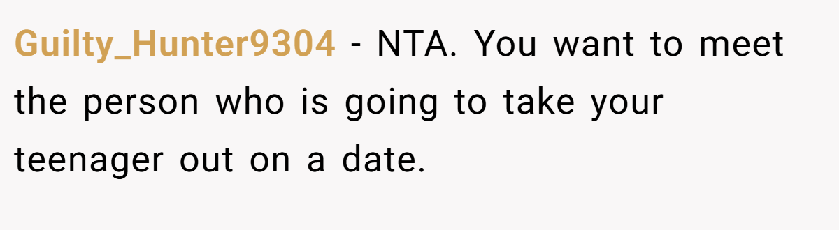Guilty_Hunter9304 − NTA. You want to meet the person who is going to take your teenager out on a date.