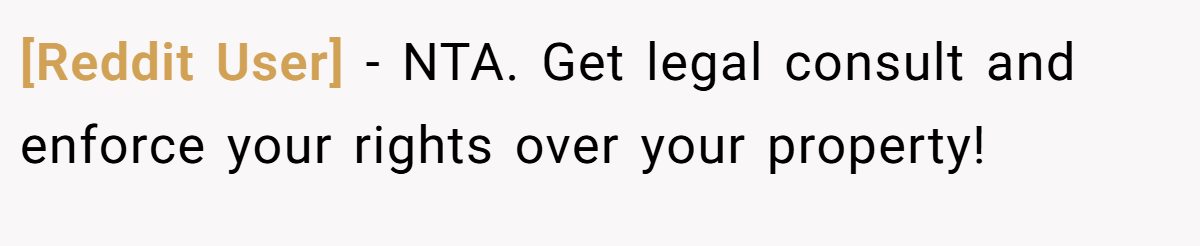 [Reddit User] − NTA. Get legal consult and enforce your rights over your property!
