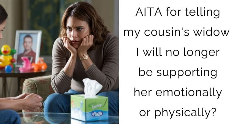 AITA for telling my cousin’s widow I will no longer be supporting her emotionally or physically?