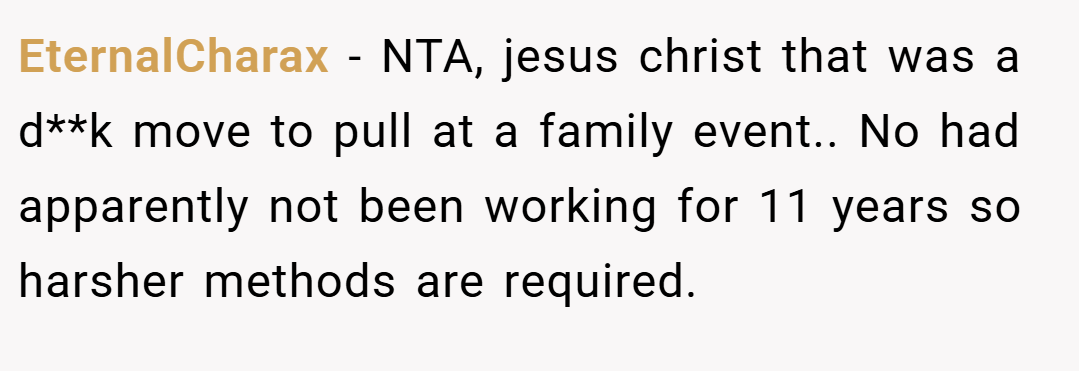 EternalCharax − NTA, jesus christ that was a d**k move to pull at a family event.. No had apparently not been working for 11 years so harsher methods are required.