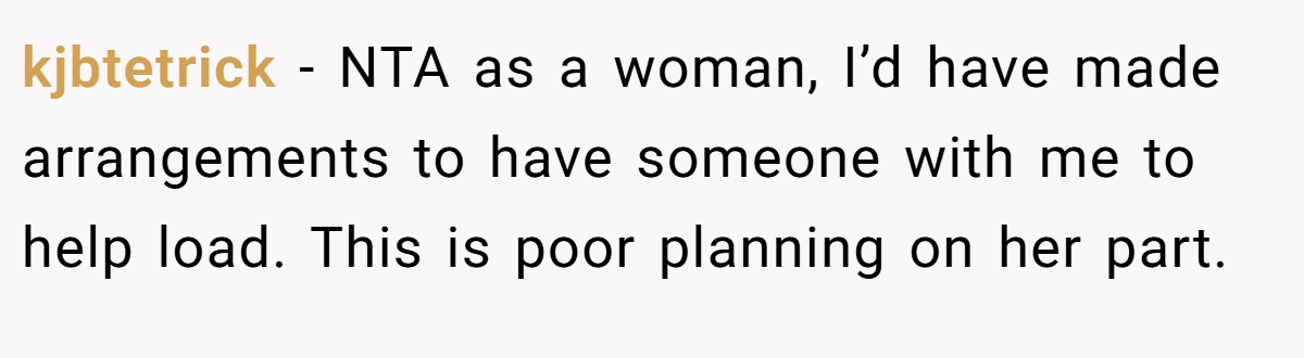 kjbtetrick − NTA as a woman, I’d have made arrangements to have someone with me to help load. This is poor planning on her part.