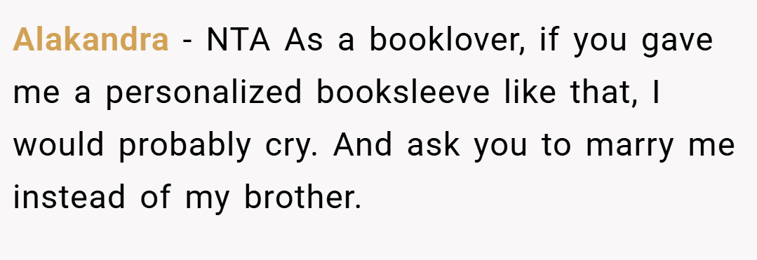 Alakandra − NTA As a booklover, if you gave me a personalized booksleeve like that, I would probably cry. And ask you to marry me instead of my brother.