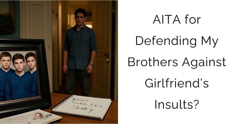 AITA for Defending My Brothers Against Girlfriend’s Insults?