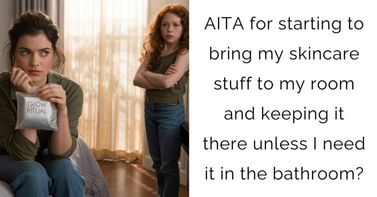 AITA for starting to bring my skincare stuff to my room and keeping it there unless I need it in the bathroom?